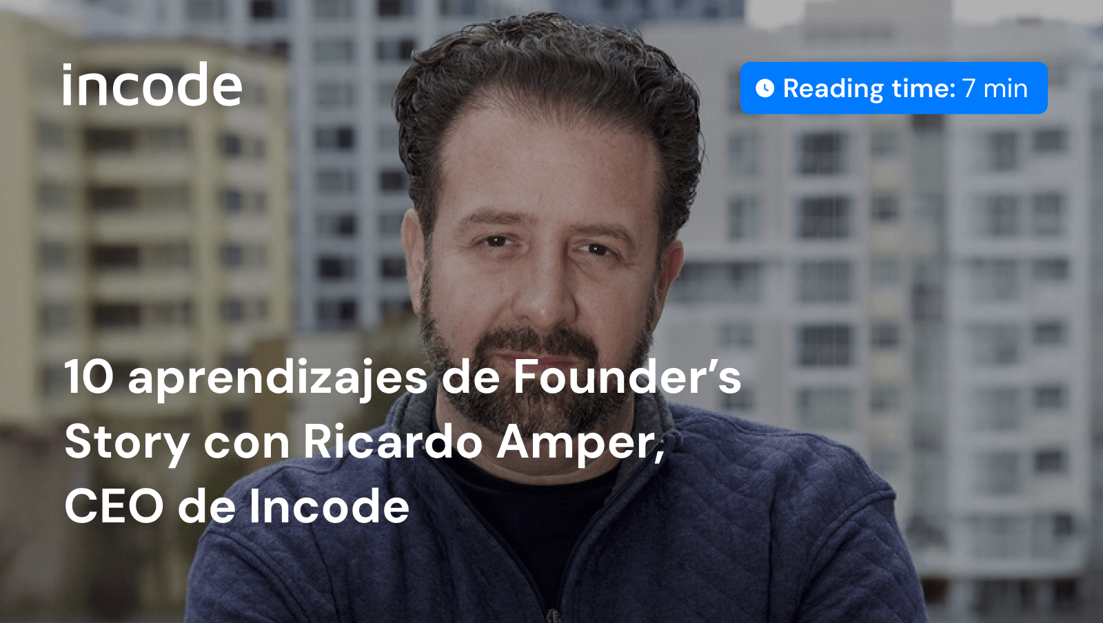 10 aprendizajes clave de la historia de un fundador con el CEO de Incode, Ricardo Amper. Blog de Incode